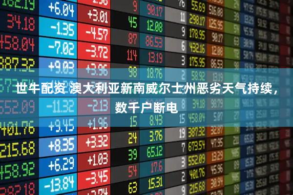 世牛配资 澳大利亚新南威尔士州恶劣天气持续，数千户断电