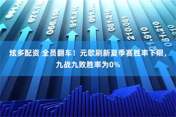 炫多配资 全员翻车！元歌刷新夏季赛胜率下限，九战九败胜率为0%