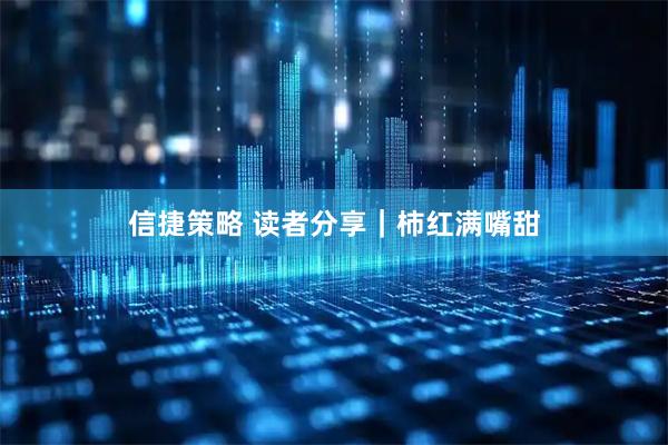 信捷策略 读者分享｜柿红满嘴甜